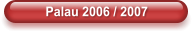 Palau 2006 / 2007