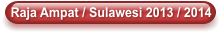 Raja Ampat / Sulawesi 2013 / 2014