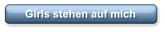 Girls stehen auf mich